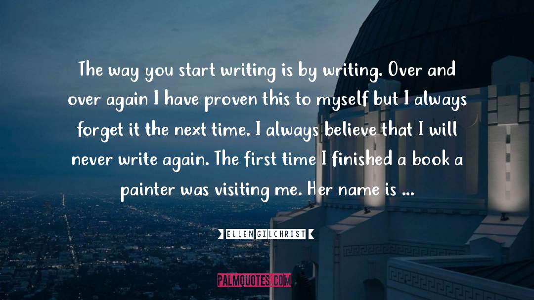 Ellen Gilchrist Quotes: The way you start writing