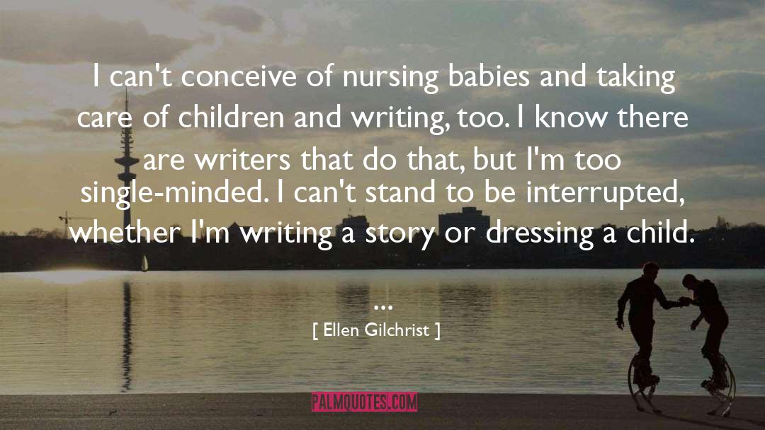 Ellen Gilchrist Quotes: I can't conceive of nursing