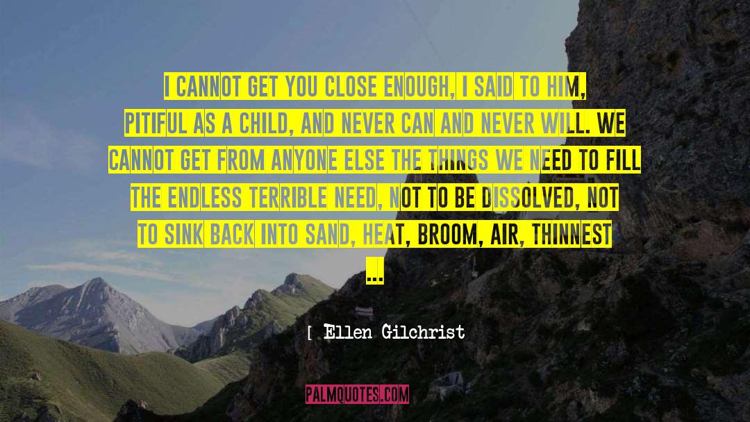 Ellen Gilchrist Quotes: I cannot get you close