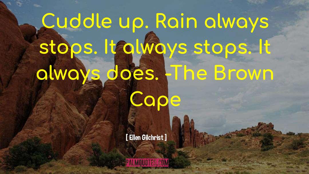 Ellen Gilchrist Quotes: Cuddle up. Rain always stops.