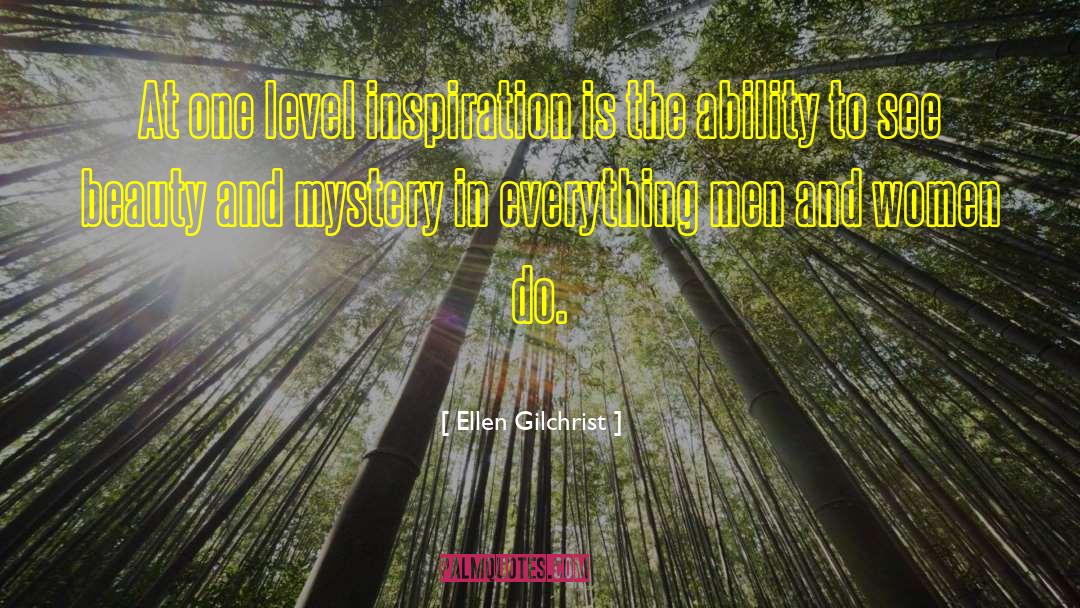 Ellen Gilchrist Quotes: At one level inspiration is