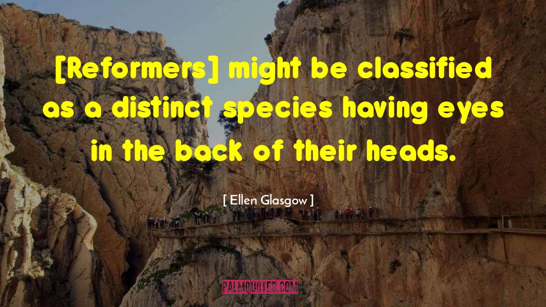 Ellen Glasgow Quotes: [Reformers] might be classified as