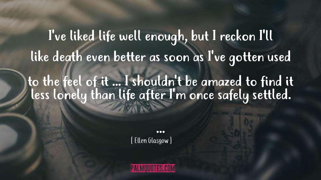 Ellen Glasgow Quotes: I've liked life well enough,
