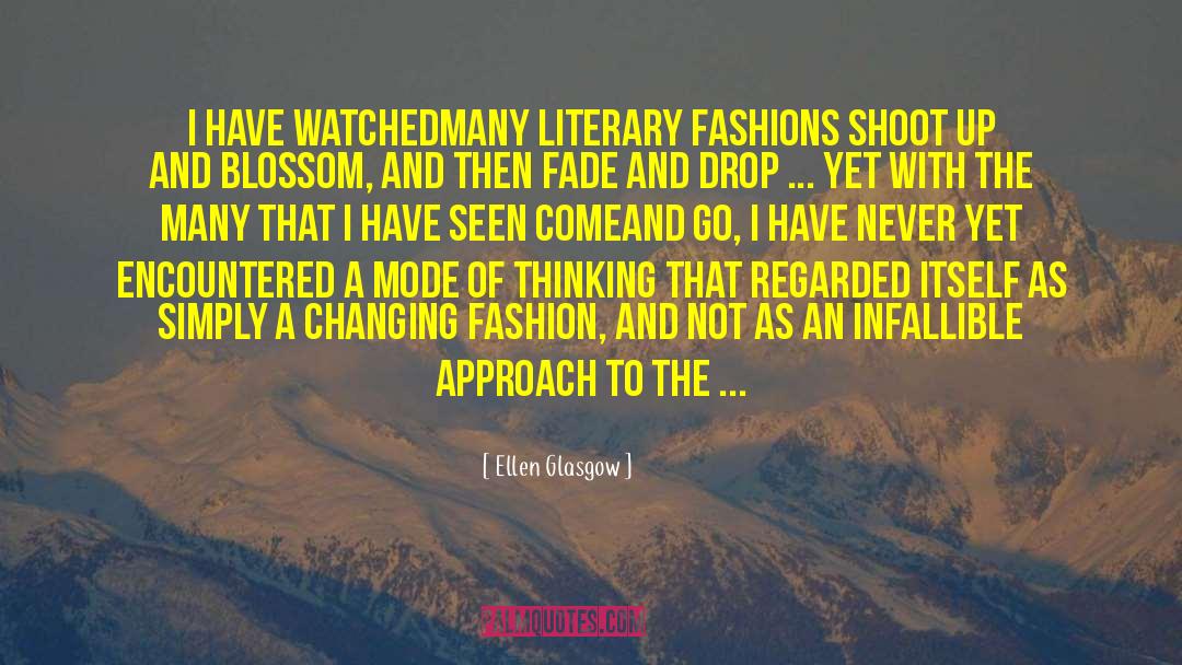 Ellen Glasgow Quotes: I have watchedmany literary fashions