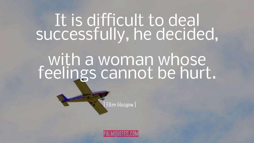 Ellen Glasgow Quotes: It is difficult to deal