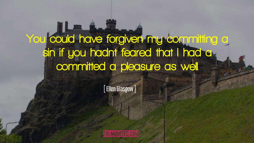 Ellen Glasgow Quotes: You could have forgiven my