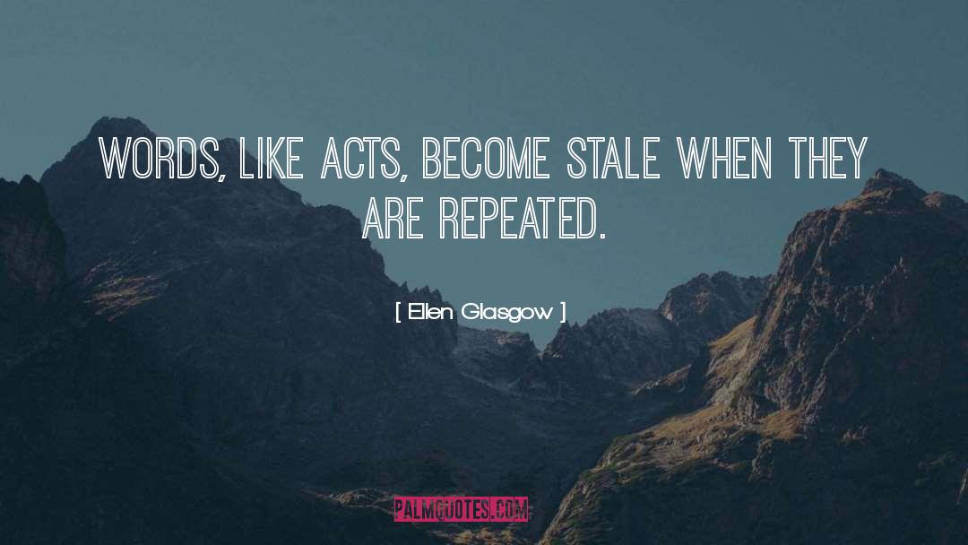 Ellen Glasgow Quotes: Words, like acts, become stale