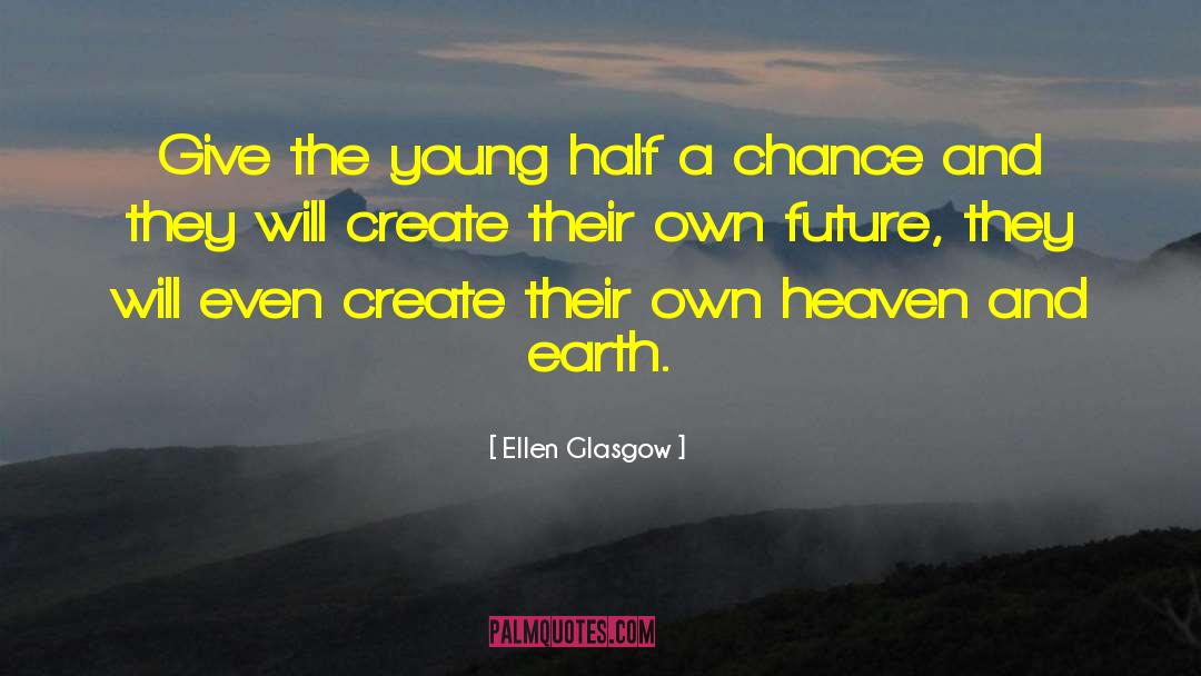 Ellen Glasgow Quotes: Give the young half a