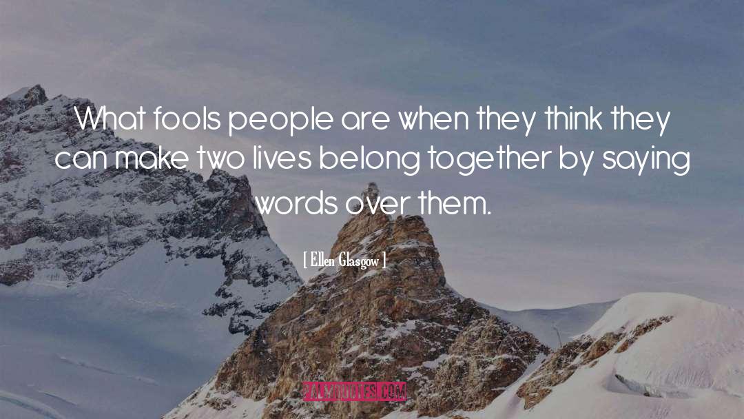 Ellen Glasgow Quotes: What fools people are when