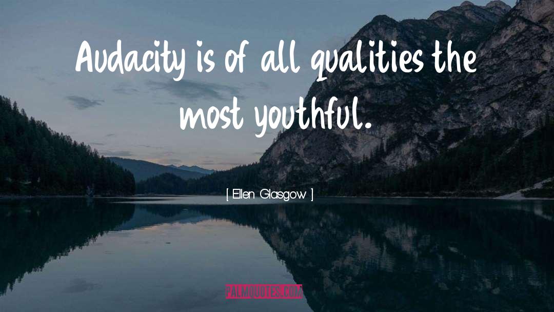 Ellen Glasgow Quotes: Audacity is of all qualities