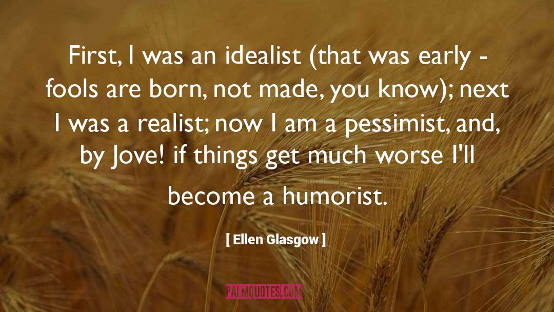 Ellen Glasgow Quotes: First, I was an idealist