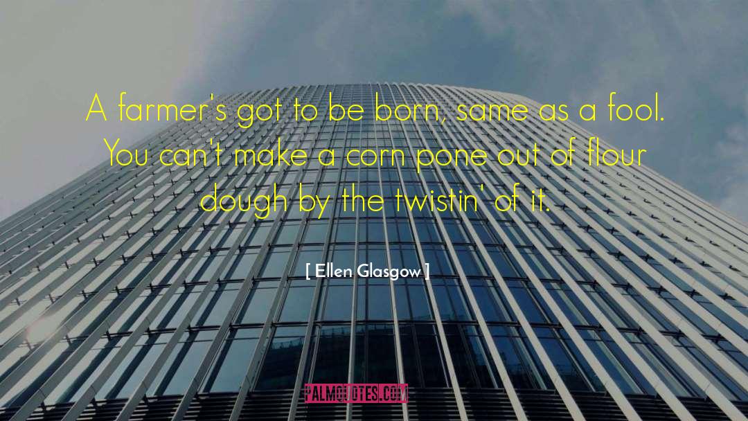 Ellen Glasgow Quotes: A farmer's got to be