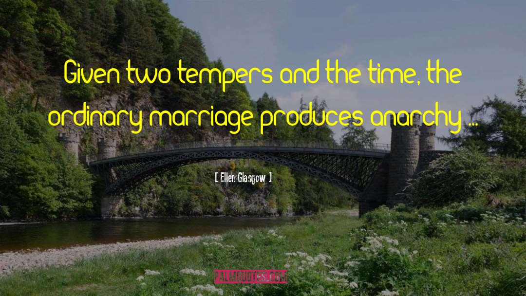Ellen Glasgow Quotes: Given two tempers and the