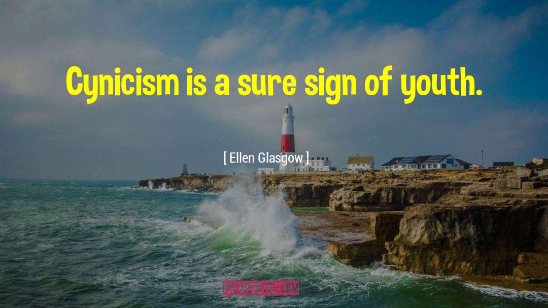 Ellen Glasgow Quotes: Cynicism is a sure sign