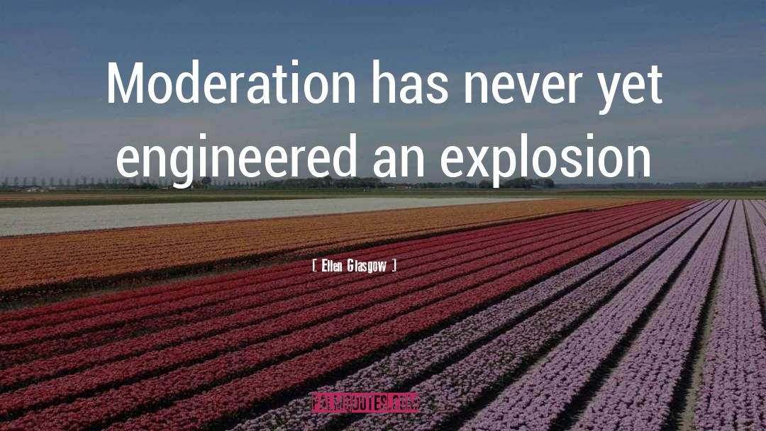 Ellen Glasgow Quotes: Moderation has never yet engineered