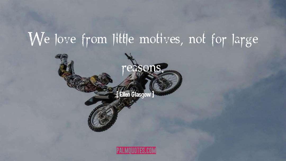 Ellen Glasgow Quotes: We love from little motives,