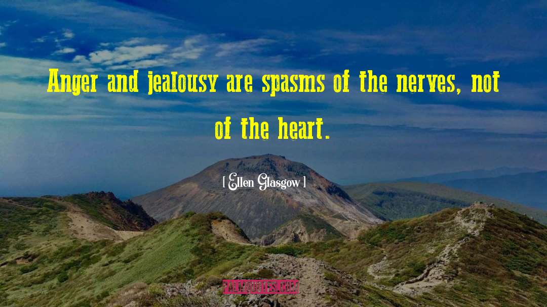 Ellen Glasgow Quotes: Anger and jealousy are spasms