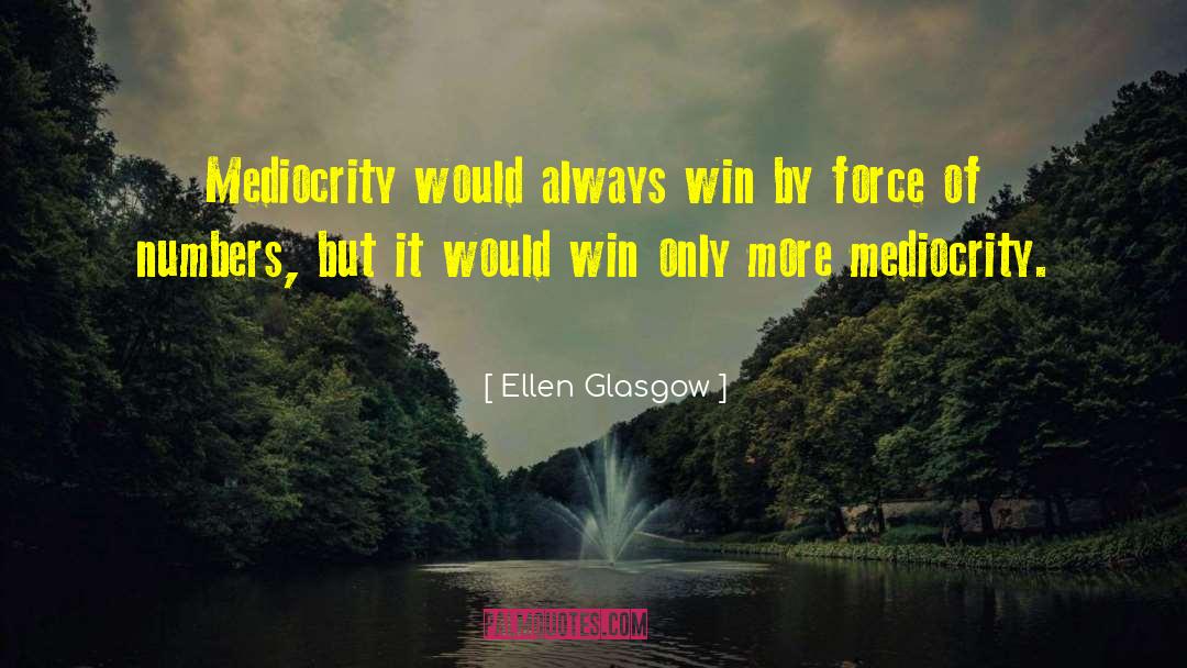 Ellen Glasgow Quotes: Mediocrity would always win by