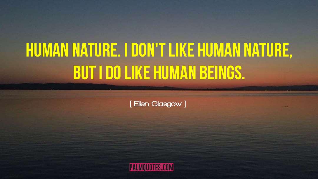 Ellen Glasgow Quotes: Human nature. I don't like