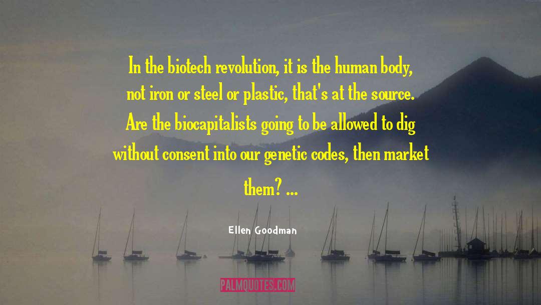 Ellen Goodman Quotes: In the biotech revolution, it