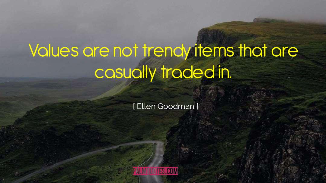 Ellen Goodman Quotes: Values are not trendy items
