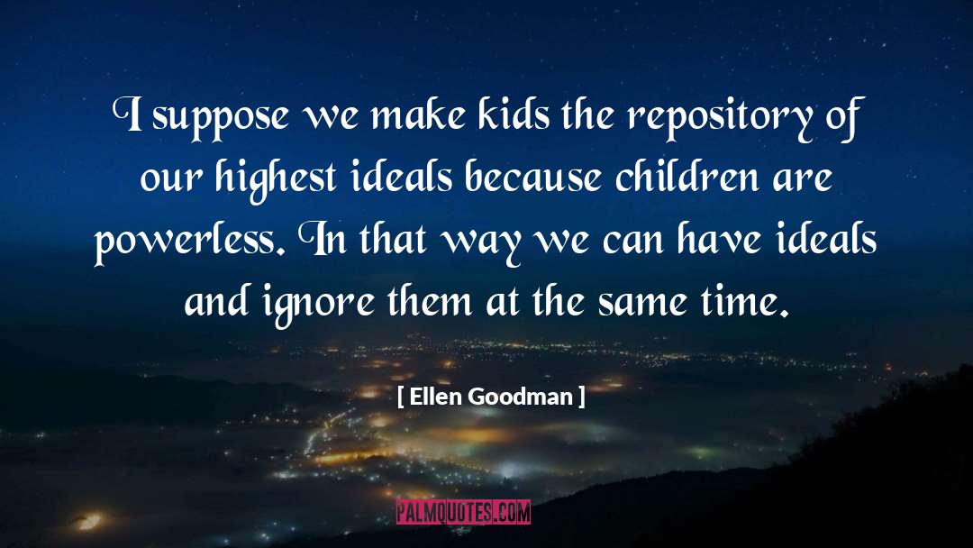 Ellen Goodman Quotes: I suppose we make kids