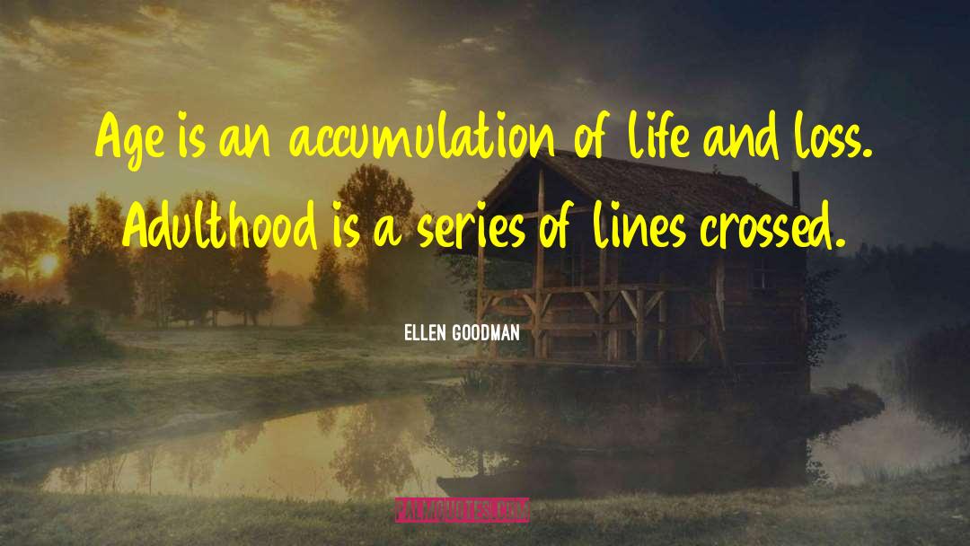 Ellen Goodman Quotes: Age is an accumulation of