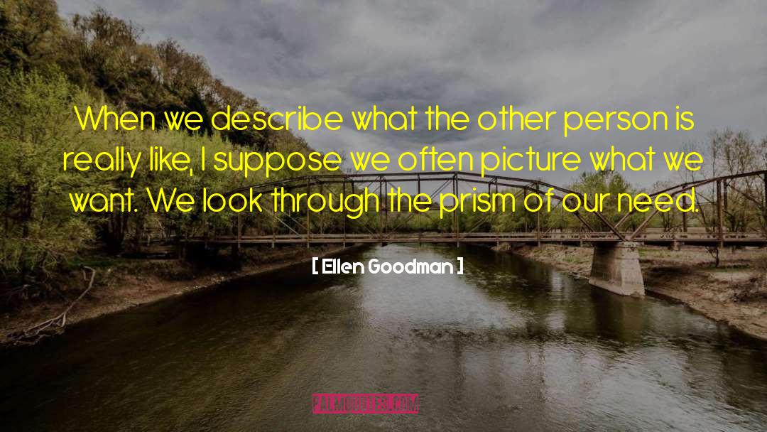 Ellen Goodman Quotes: When we describe what the