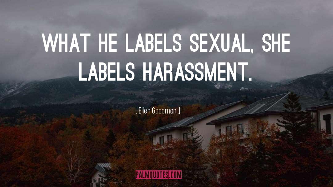 Ellen Goodman Quotes: What he labels sexual, she