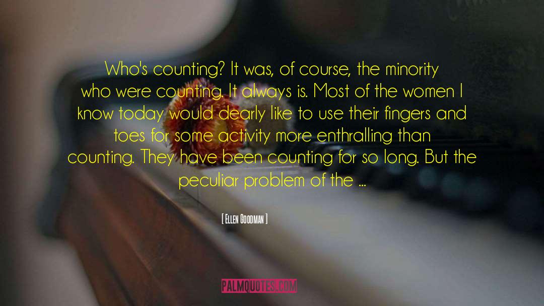 Ellen Goodman Quotes: Who's counting? It was, of