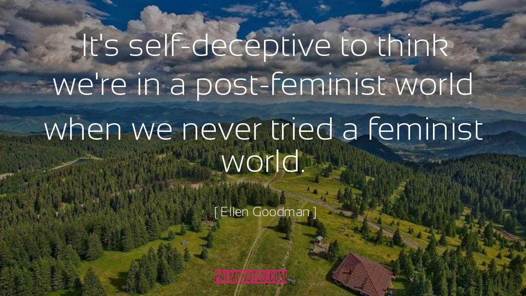 Ellen Goodman Quotes: It's self-deceptive to think we're