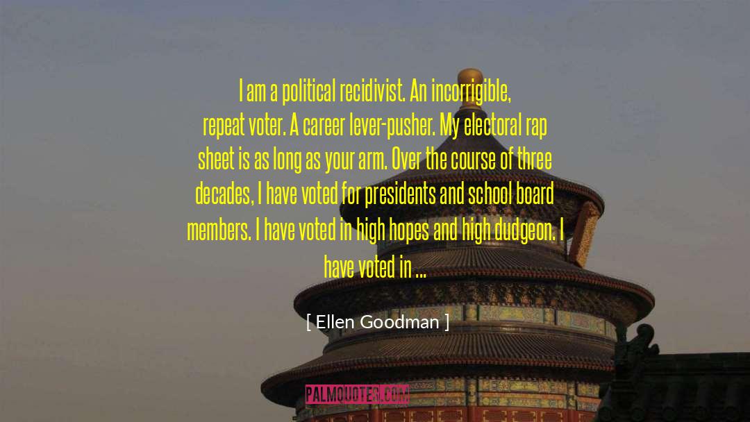 Ellen Goodman Quotes: I am a political recidivist.