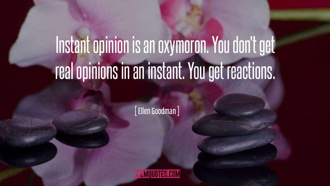 Ellen Goodman Quotes: Instant opinion is an oxymoron.