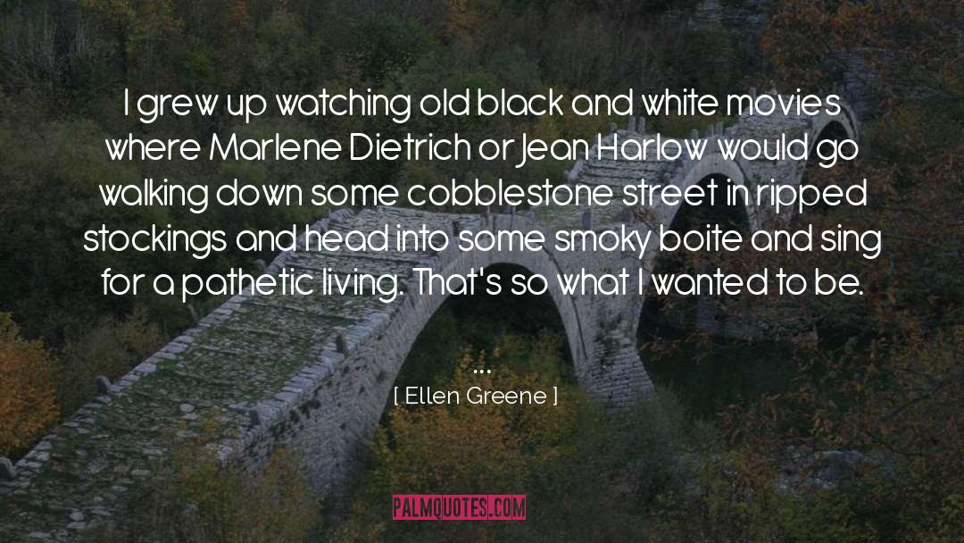 Ellen Greene Quotes: I grew up watching old