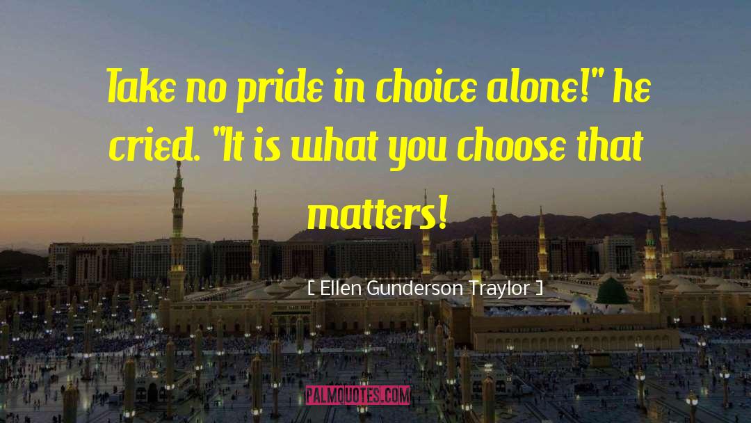 Ellen Gunderson Traylor Quotes: Take no pride in choice