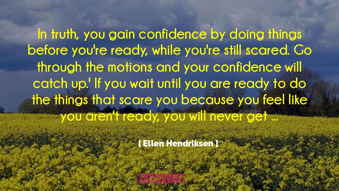 Ellen Hendriksen Quotes: In truth, you gain confidence