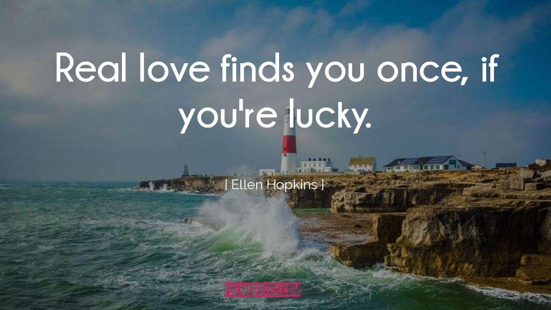 Ellen Hopkins Quotes: Real love finds you once,