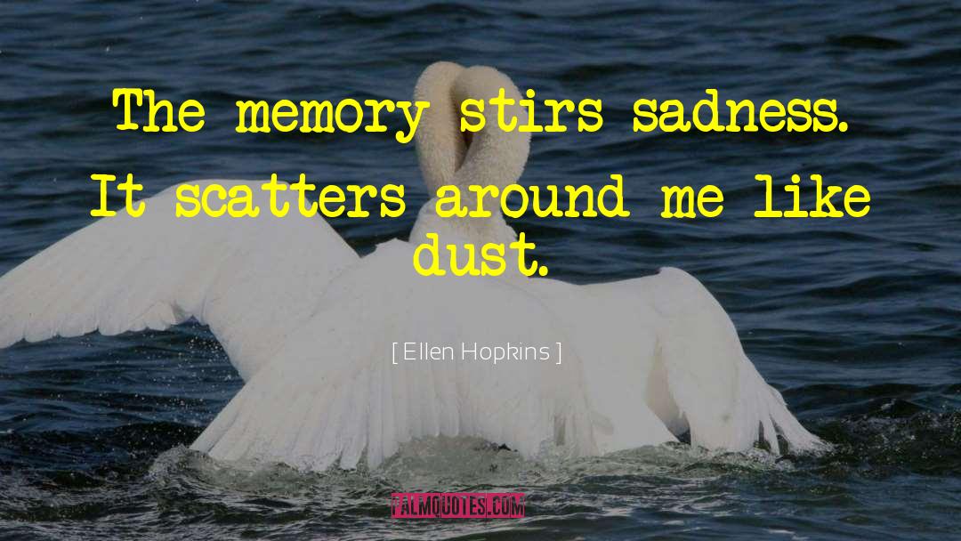 Ellen Hopkins Quotes: The memory stirs sadness. It