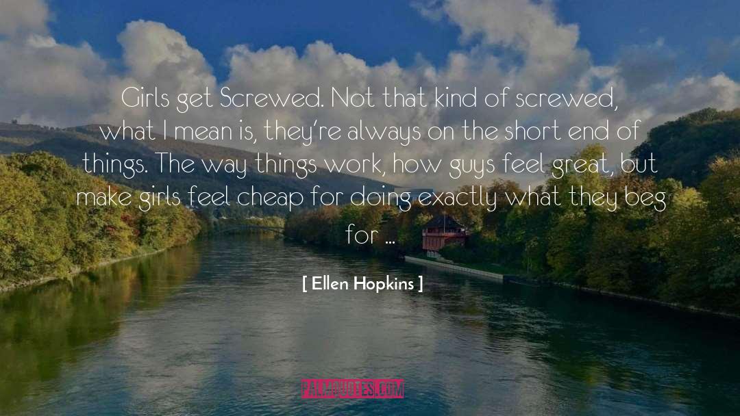 Ellen Hopkins Quotes: Girls get Screwed. Not that