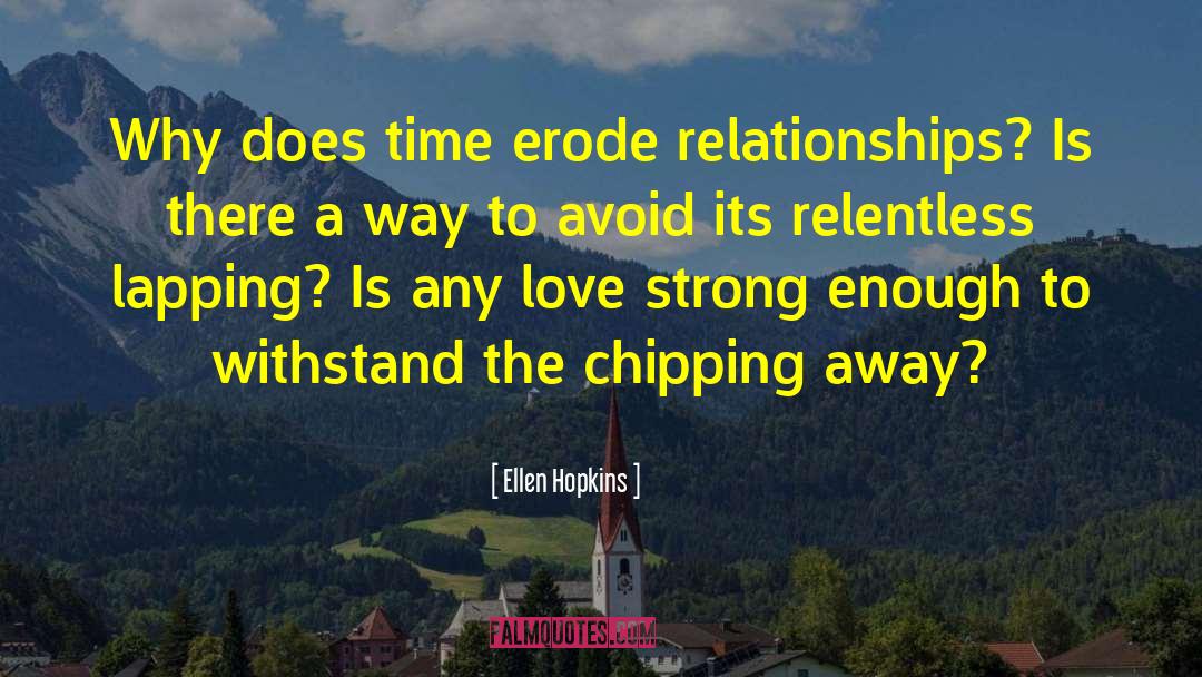 Ellen Hopkins Quotes: Why does time erode relationships?