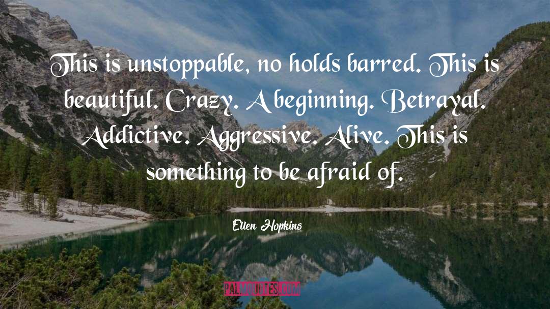 Ellen Hopkins Quotes: This is unstoppable, no holds