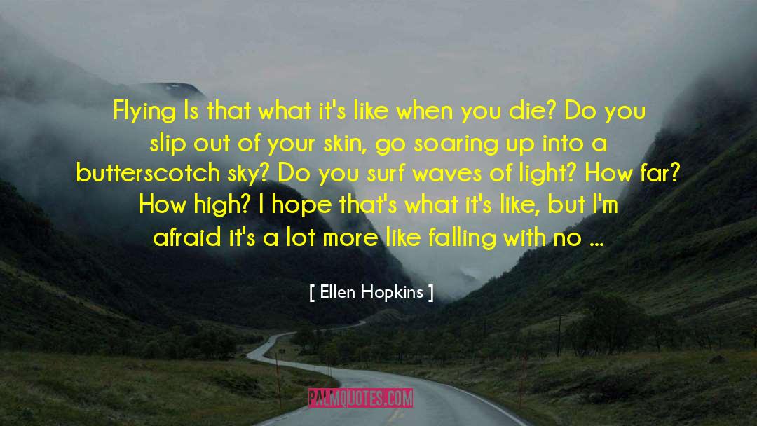 Ellen Hopkins Quotes: Flying Is that what it's