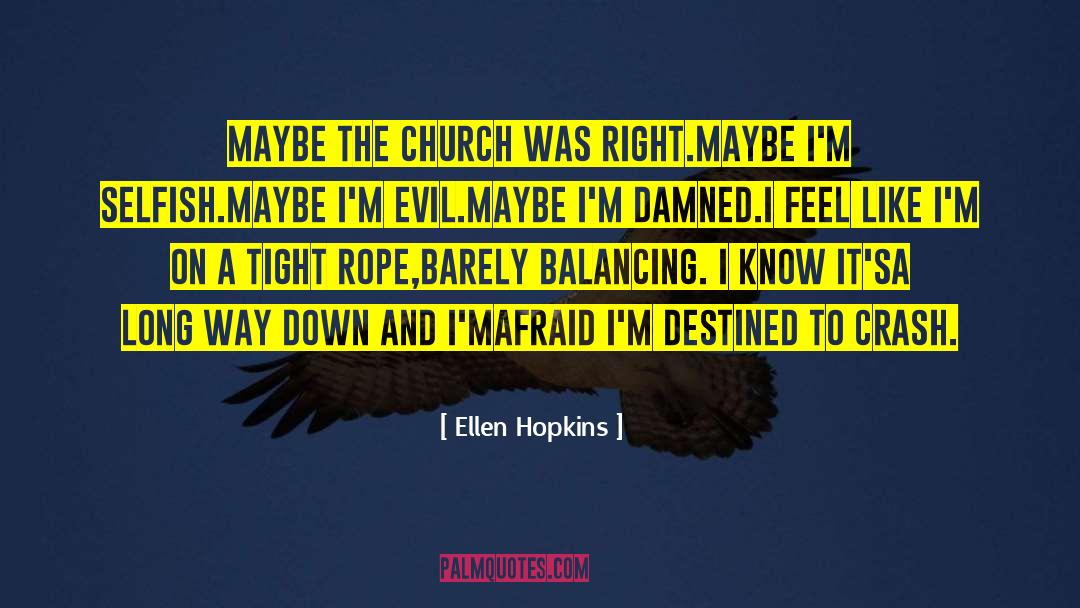 Ellen Hopkins Quotes: Maybe the church was right.<br>Maybe