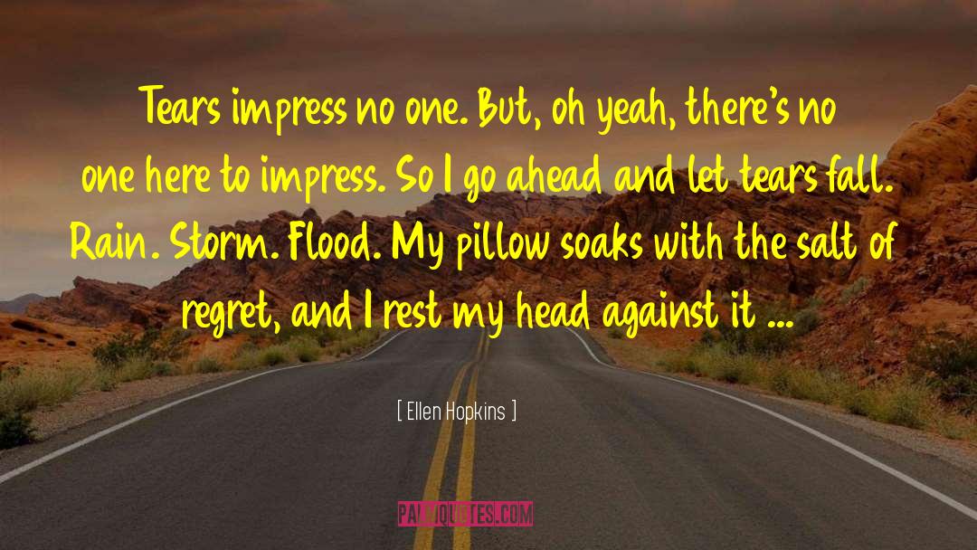 Ellen Hopkins Quotes: Tears impress no one. But,