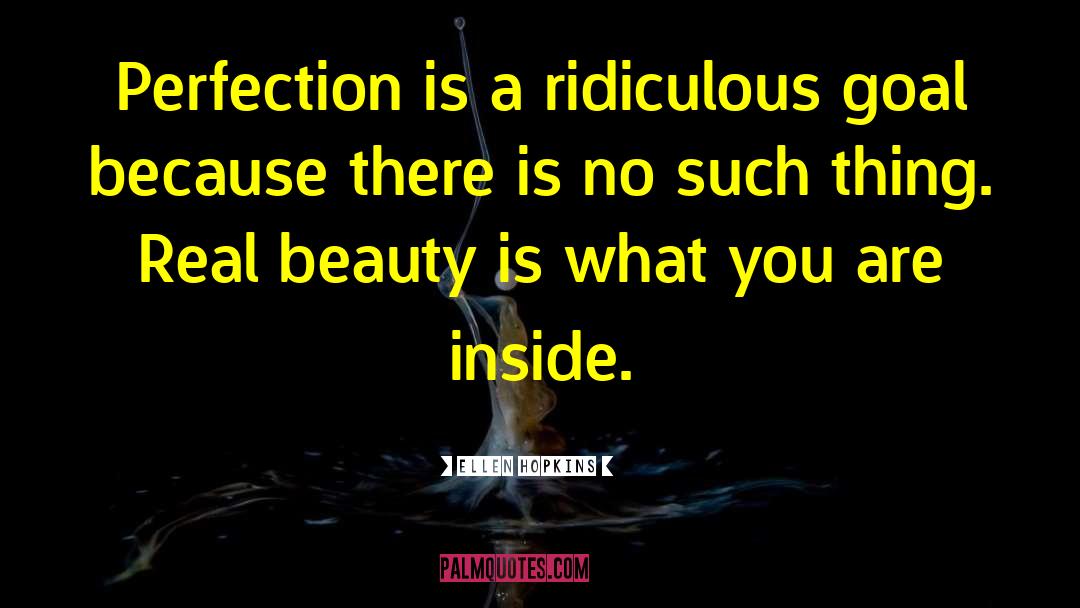 Ellen Hopkins Quotes: Perfection is a ridiculous goal