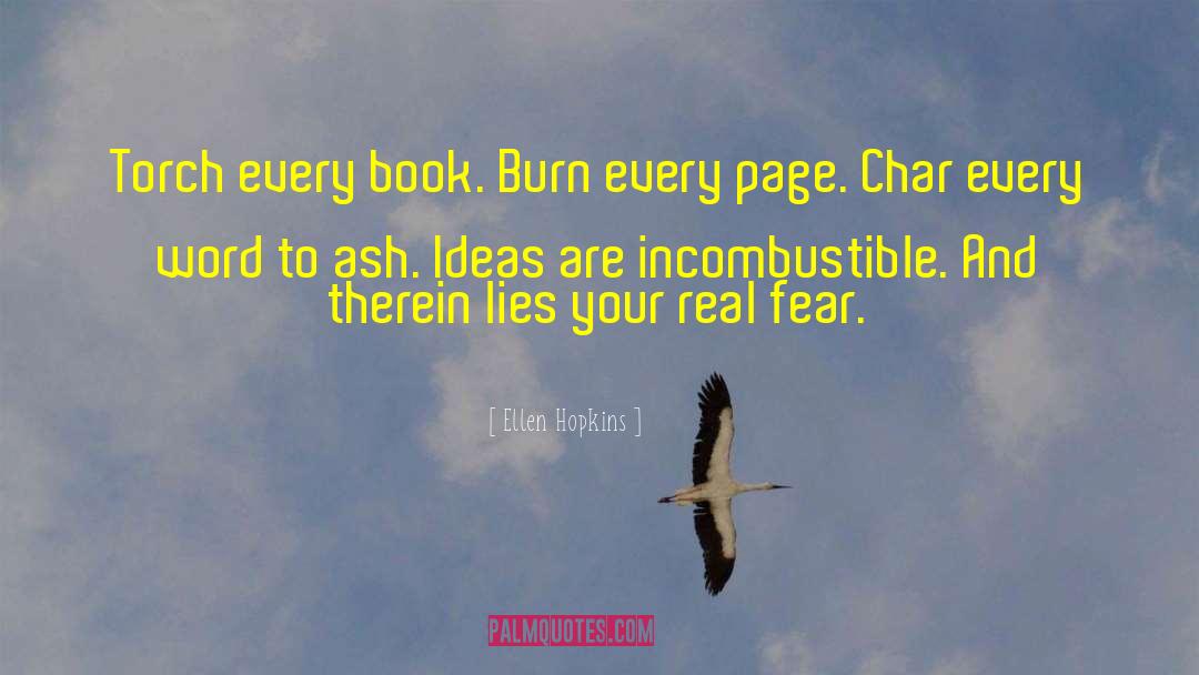 Ellen Hopkins Quotes: Torch every book. Burn every