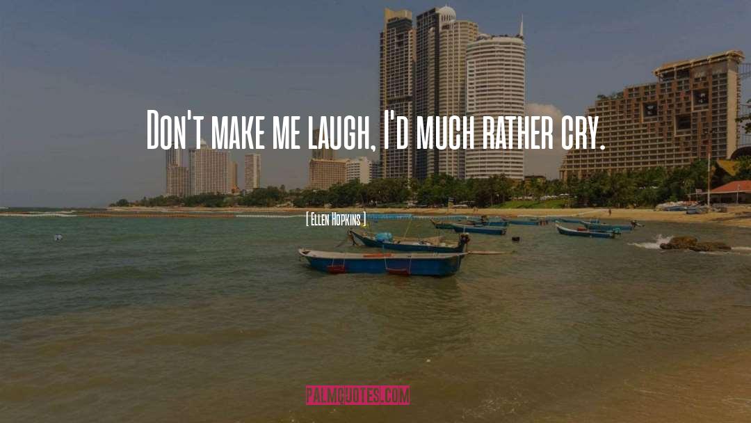 Ellen Hopkins Quotes: Don't make me laugh, I'd