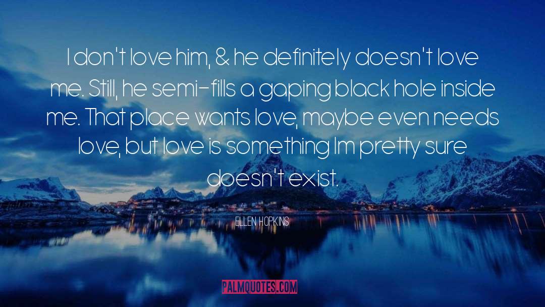 Ellen Hopkins Quotes: I don't love him, &