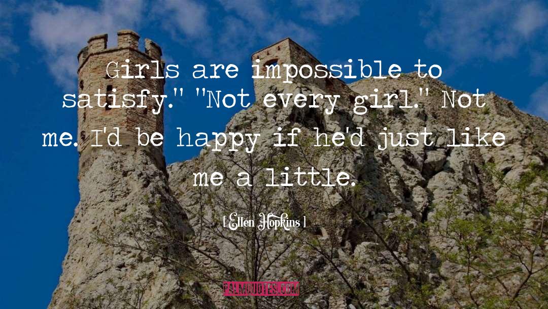 Ellen Hopkins Quotes: Girls are impossible to satisfy.