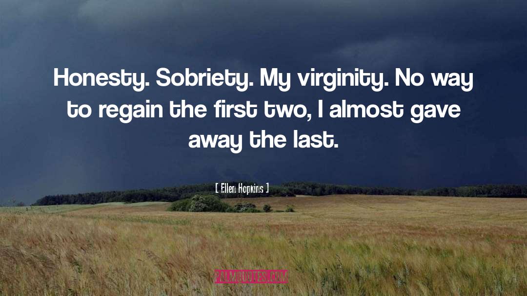 Ellen Hopkins Quotes: Honesty.<br> Sobriety.<br> My virginity.<br> No